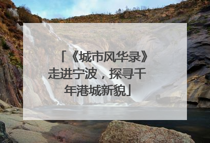 《城市风华录》走进宁波，探寻千年港城新貌