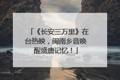 《长安三万里》在台热映，闽南乡音唤醒盛唐记忆！