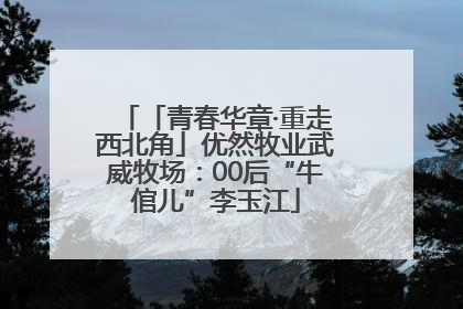 「青春华章·重走西北角」优然牧业武威牧场：00后“牛倌儿”李玉江