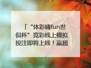 “体彩嗨fun世俱杯”竞彩线上模拟投注即将上线！赢超级大乐透体验券
