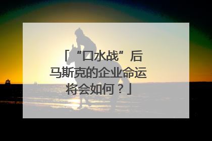 “口水战”后 马斯克的企业命运将会如何？