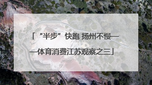 “半步”快跑 扬州不慢——体育消费江苏观察之三