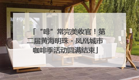 “啡”常完美收官！第二届黄海明珠・凤凰城市咖啡季活动圆满结束