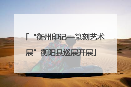 “衡州印记—篆刻艺术展”衡阳县巡展开展