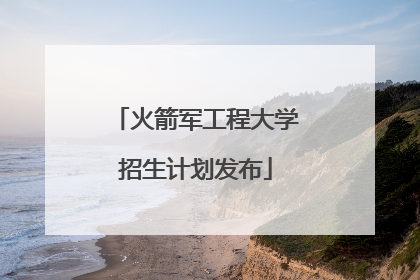火箭军工程大学招生计划发布