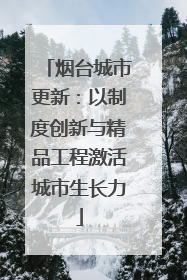 烟台城市更新：以制度创新与精品工程激活城市生长力