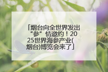 烟台向全世界发出“参”情邀约！2025世界海参产业(烟台)博览会来了