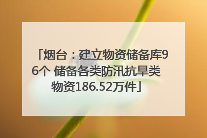 烟台：建立物资储备库96个 储备各类防汛抗旱类物资186.52万件