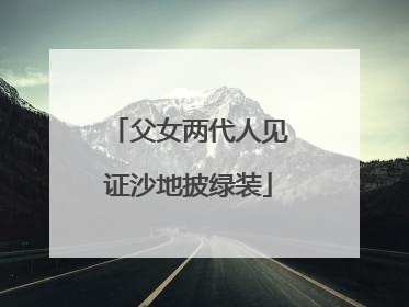 父女两代人见证沙地披绿装