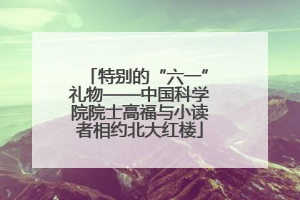 特别的“六一”礼物——中国科学院院士高福与小读者相约北大红楼