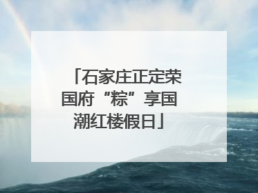 石家庄正定荣国府“粽”享国潮红楼假日