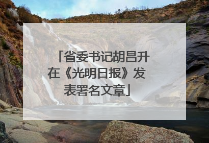 省委书记胡昌升在《光明日报》发表署名文章