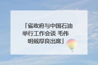 省政府与中国石油举行工作会谈 毛伟明戴厚良出席