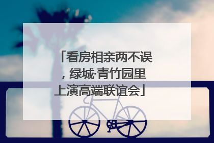 看房相亲两不误，绿城·青竹园里上演高端联谊会