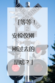 等等！安检仪刚刚过去的是啥？