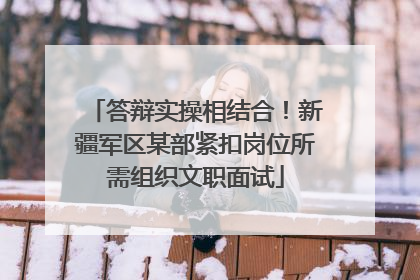 答辩实操相结合！新疆军区某部紧扣岗位所需组织文职面试