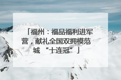 福州：福品福利进军营，献礼全国双拥模范城 “十连冠”