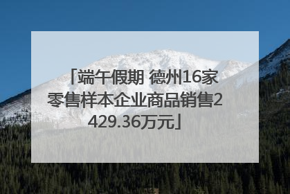 端午假期 德州16家零售样本企业商品销售2429.36万元