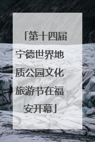 第十四届宁德世界地质公园文化旅游节在福安开幕
