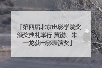 第四届北京电影学院奖颁奖典礼举行 黄渤、朱一龙获电影表演奖