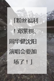 粉丝福利！邓紫棋、周华健沈阳演唱会要加场了！