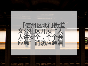 信州区北门街道文公社区开展“人人讲安全，个个会应急”消防应急演练活动
