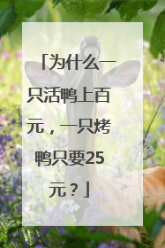 为什么一只活鸭上百元，一只烤鸭只要25元？