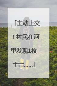 主动上交！村民在河里发现1枚手雷……
