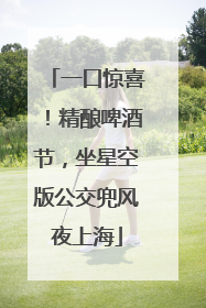 一口惊喜！精酿啤酒节，坐星空版公交兜风夜上海