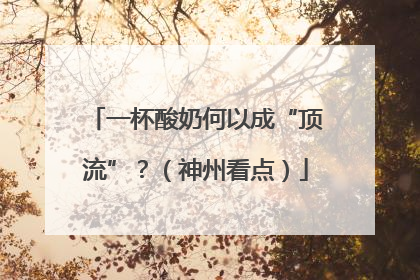 一杯酸奶何以成“顶流”？（神州看点）