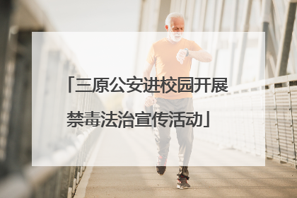 三原公安进校园开展禁毒法治宣传活动