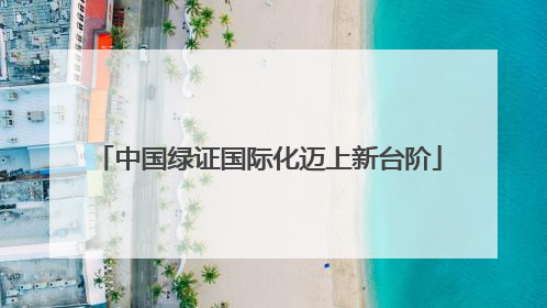 中国绿证国际化迈上新台阶
