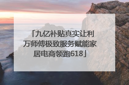 九亿补贴真实让利 万师傅极致服务赋能家居电商领跑618