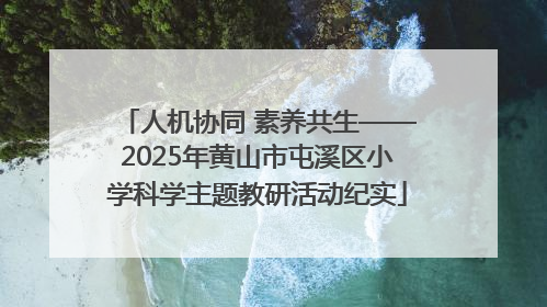 人机协同 素养共生——2025年黄山市屯溪区小学科学主题教研活动纪实
