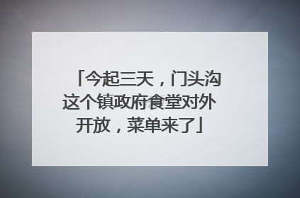 今起三天，门头沟这个镇政府食堂对外开放，菜单来了