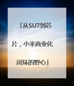 从SU7到芯片，小米商业化闭环的野心