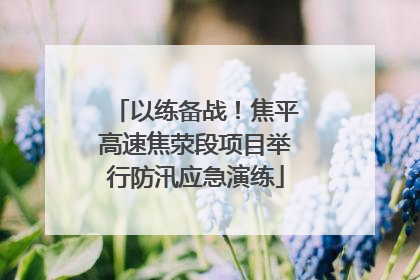 以练备战！焦平高速焦荥段项目举行防汛应急演练