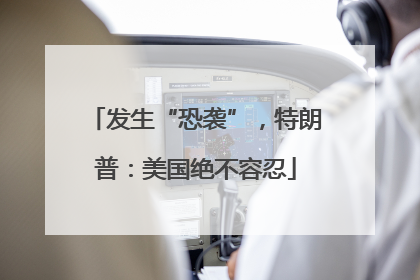 发生“恐袭”，特朗普：美国绝不容忍