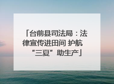 台前县司法局：法律宣传进田间 护航“三夏”助生产