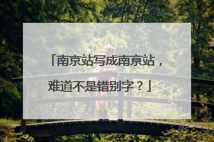 南京站写成南亰站，难道不是错别字？