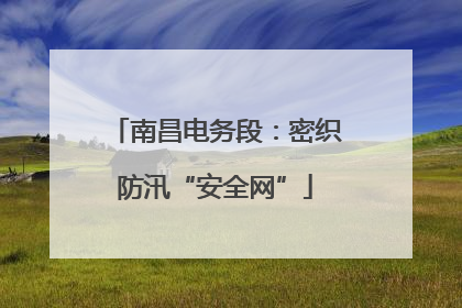 南昌电务段：密织防汛“安全网”