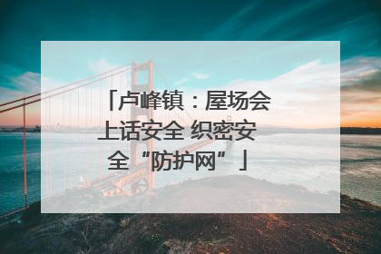 卢峰镇：屋场会上话安全 织密安全“防护网”