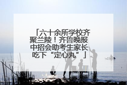 六十余所学校齐聚兰陵！齐鲁晚报中招会助考生家长吃下“定心丸”