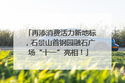 再添消费活力新地标，石景山首钢园融石广场“十一”亮相！