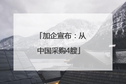 加企宣布：从中国采购4艘