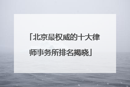 北京最权威的十大律师事务所排名揭晓