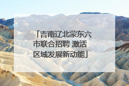 吉南辽北蒙东六市联合招聘 激活区域发展新动能