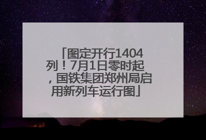 图定开行1404列！7月1日零时起，国铁集团郑州局启用新列车运行图