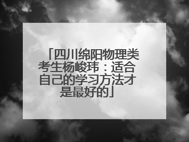 四川绵阳物理类考生杨峻玮：适合自己的学习方法才是最好的