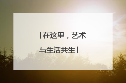 在这里，艺术与生活共生